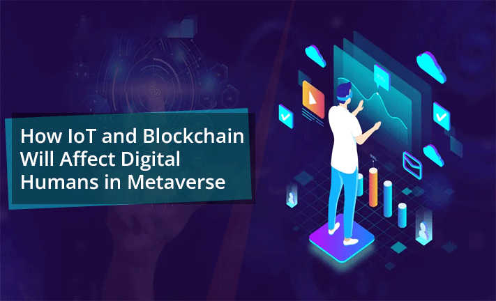 How IoT and Blockchain Will Affect Digital Humans in Metaverse ...