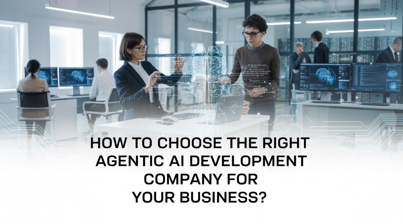How to Choose the Right Agentic AI Development Company for Your ...